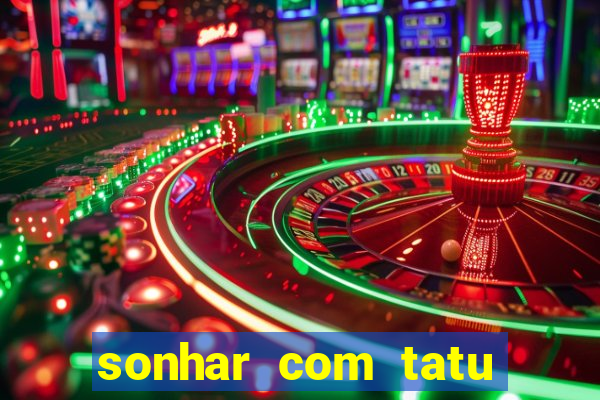 sonhar com tatu jogo do bicho